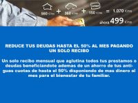 REDUCE TUS DEUDAS HASTA EL 50% AL MES PAGANDO UN SOLO RECIBO
Un solo recibo mensual que aglutina todos tus prestamos o deudas beneficiandote ademas de un ahorro de tus antiguas cuotas de hasta el 50% disponiendo de mas dinero al mes para el bienestar de tu familiar.
 - 3